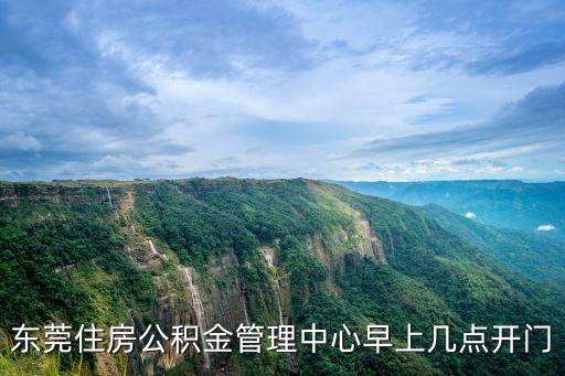東莞住房公積金管理中心早上幾點(diǎn)開(kāi)門