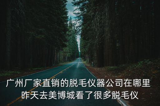 廣州廠家直銷的脫毛儀器公司在哪里 昨天去美博城看了很多脫毛儀