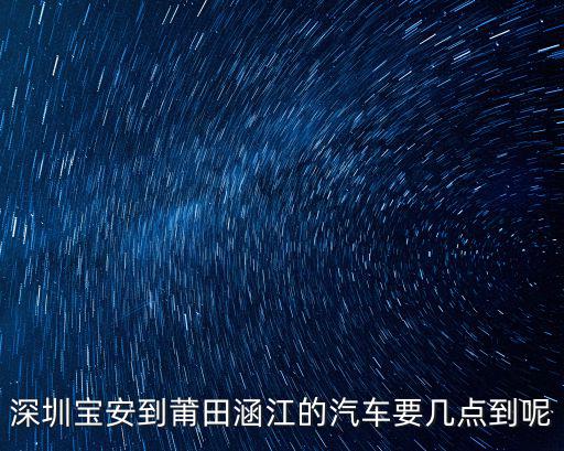 深圳寶安到莆田涵江的汽車要幾點到呢