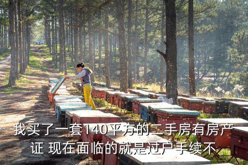 深圳4月3日二手房成交，我買了一套140平方的二手房有房產證 現在面臨的就是過戶手續不