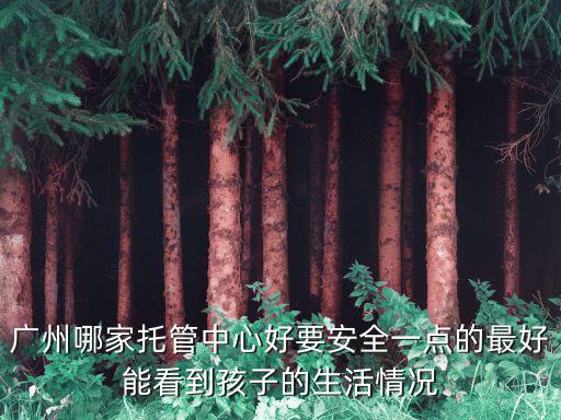 廣州 幼兒托管，廣州天河區旁邊有沒有好一點的全托幼兒園急謝謝