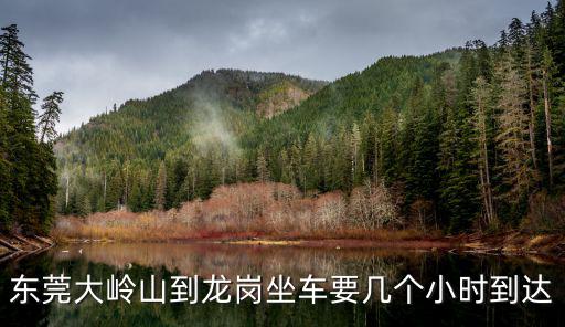 東莞大嶺山到龍崗坐車要幾個小時到達