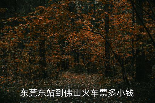 東莞東站到佛山火車票多小錢