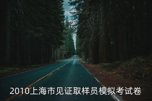 2010上海市見證取樣員模擬考試卷
