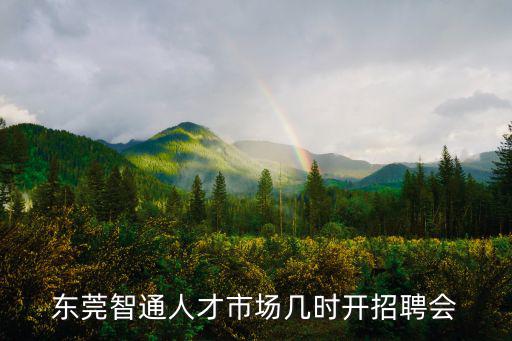 東莞智通人才市場幾時開招聘會
