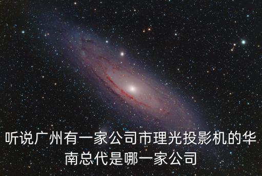 聽說廣州有一家公司市理光投影機的華南總代是哪一家公司
