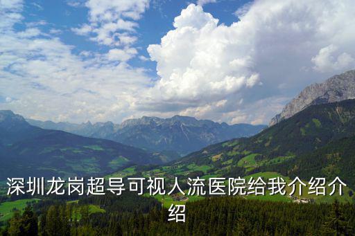 深圳龍崗超導(dǎo)可視人流醫(yī)院給我介紹介紹