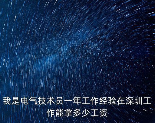 我是電氣技術(shù)員一年工作經(jīng)驗(yàn)在深圳工作能拿多少工資