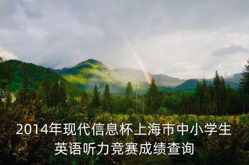 2014年現代信息杯上海市中小學生英語聽力競賽成績查詢
