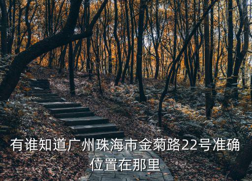 有誰知道廣州珠海市金菊路22號準確位置在那里