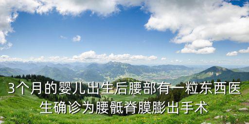3個月的嬰兒出生后腰部有一粒東西醫(yī)生確診為腰骶脊膜膨出手術(shù)