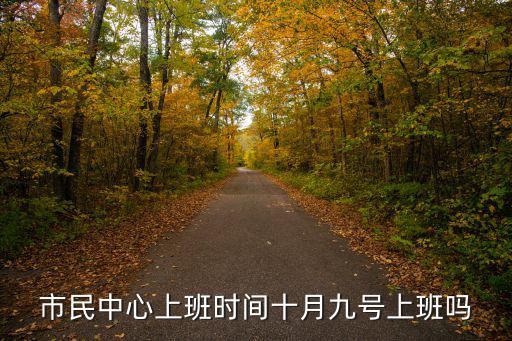 市民中心上班時(shí)間十月九號上班嗎
