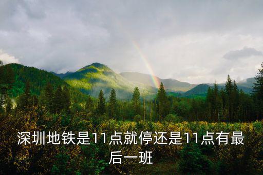 深圳地鐵是11點就停還是11點有最后一班