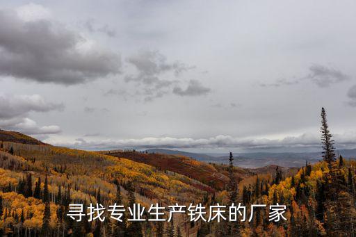尋找專業生產鐵床的廠家