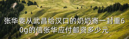 上海市紀委張華，張華要從武昌給漢口的奶奶寄一封重60g的信張華應付郵資多少元