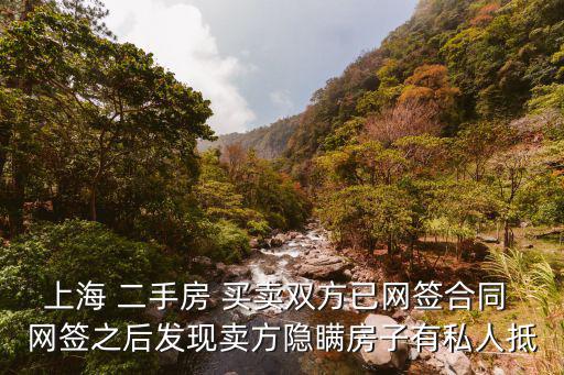 上海 二手房 買(mǎi)賣(mài)雙方已網(wǎng)簽合同 網(wǎng)簽之后發(fā)現(xiàn)賣(mài)方隱瞞房子有私人抵