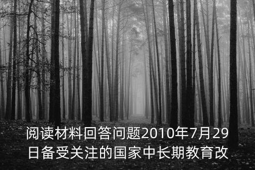 閱讀材料回答問(wèn)題2010年7月29日備受關(guān)注的國(guó)家中長(zhǎng)期教育改