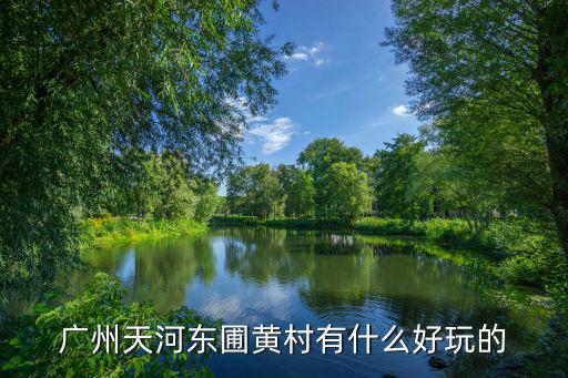 廣州天河東圃黃村有什么好玩的