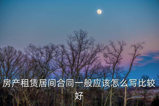 房產(chǎn)租賃居間合同一般應(yīng)該怎么寫比較好