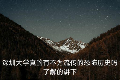 深圳大學(xué)真的有不為流傳的恐怖歷史嗎了解的講下