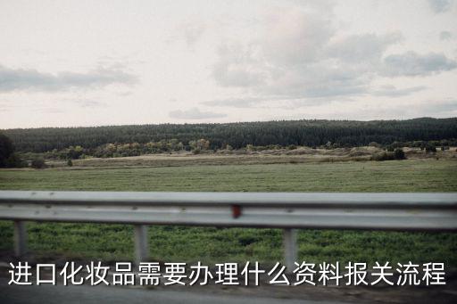 進(jìn)口化妝品需要辦理什么資料報(bào)關(guān)流程