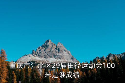重慶市江北區29屆田徑運動會100米是誰成績