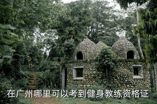 在廣州哪里可以考到健身教練資格證