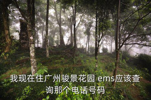 我現在住廣州駿景花園 ems應該查詢那個電話號碼