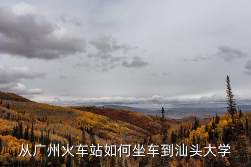 從廣州火車站如何坐車到汕頭大學(xué)