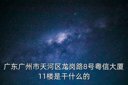 廣東廣州市天河區(qū)龍崗路8號粵信大廈11樓是干什么的