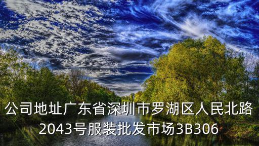 公司地址廣東省深圳市羅湖區(qū)人民北路2043號服裝批發(fā)市場3B306