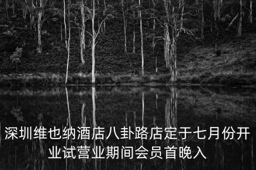 深圳維也納酒店 南山，深圳維也納酒店八卦路店定于七月份開業試營業期間會員首晚入