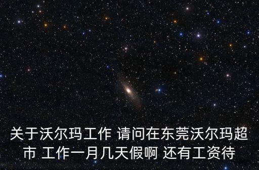 關于沃爾瑪工作 請問在東莞沃爾瑪超市 工作一月幾天假啊 還有工資待