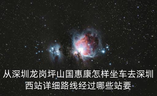 從深圳龍崗坪山國惠康怎樣坐車去深圳西站詳細路線經過哪些站要