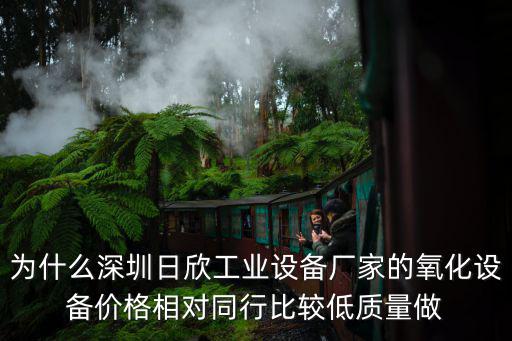 為什么深圳日欣工業(yè)設(shè)備廠家的氧化設(shè)備價(jià)格相對(duì)同行比較低質(zhì)量做