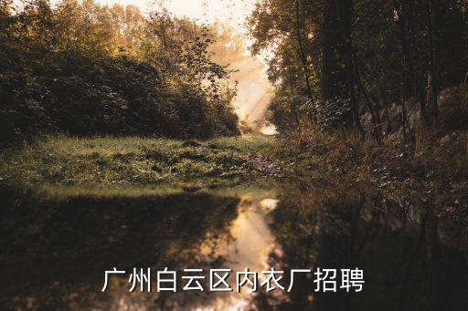 廣州白云區(qū)內(nèi)衣廠招聘