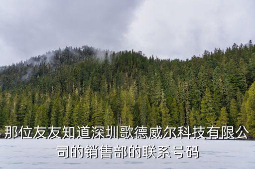 那位友友知道深圳歌德威爾科技有限公司的銷售部的聯系號碼
