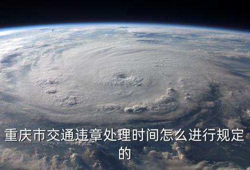 重慶市交通違章處理時間怎么進行規定的