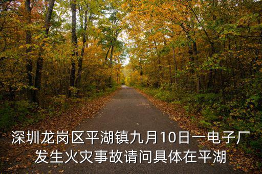 深圳龍崗區平湖鎮九月10日一電子廠發生火災事故請問具體在平湖