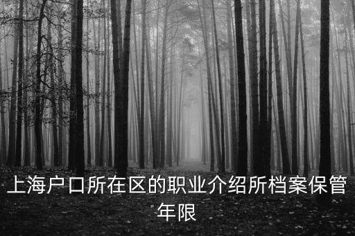 上海戶口所在區(qū)的職業(yè)介紹所檔案保管年限