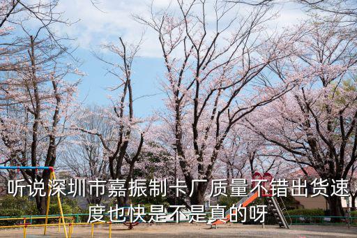 聽說深圳市嘉振制卡廠質量不錯出貨速度也快是不是真的呀