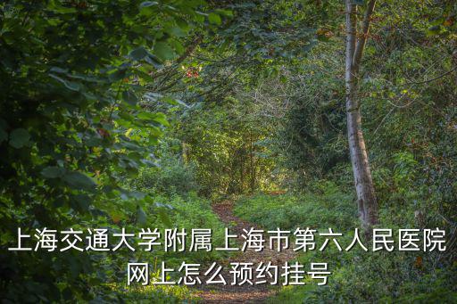 上海交通大學附屬上海市第六人民醫(yī)院網(wǎng)上怎么預(yù)約掛號