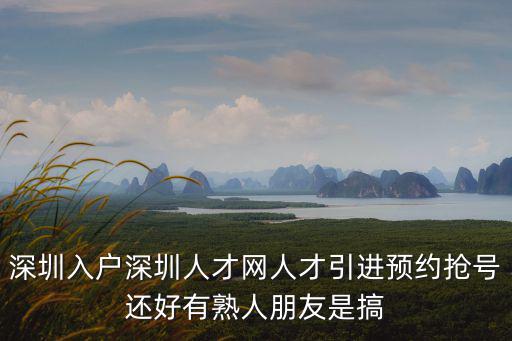 深圳入戶深圳人才網人才引進預約搶號還好有熟人朋友是搞