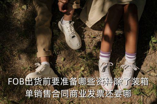 FOB出貨前要準備哪些資料除了裝箱單銷售合同商業發票還要哪
