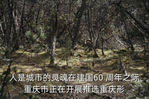 人是城市的靈魂在建國60 周年之際重慶市正在開展推選重慶形