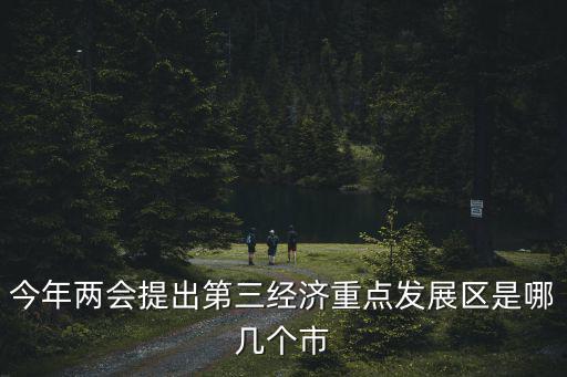 今年兩會提出第三經濟重點發展區是哪幾個市