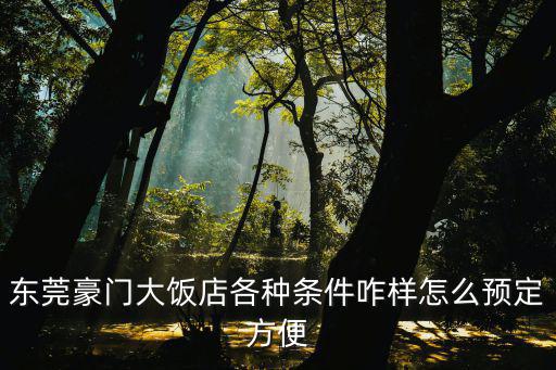 東莞豪門大飯店各種條件咋樣怎么預(yù)定方便