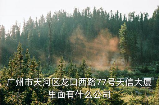廣州市天河區龍口西路77號天信大廈里面有什么公司