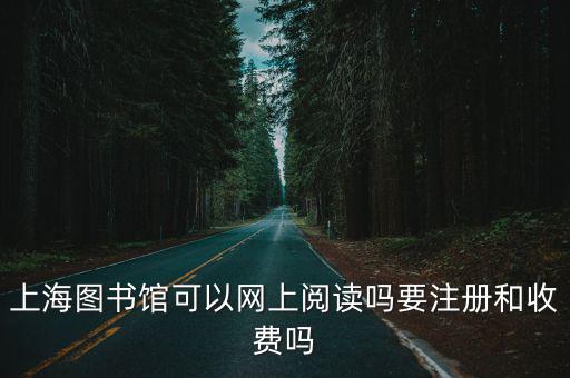 上海圖書館可以網上閱讀嗎要注冊和收費嗎