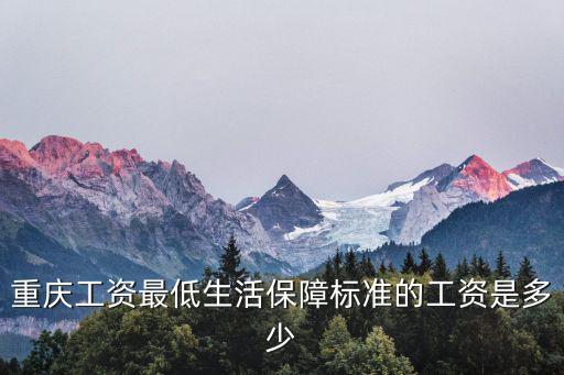 重慶工資最低生活保障標準的工資是多少